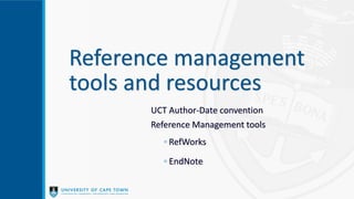 Reference management
tools and resources
UCT Author-Date convention
Reference Management tools
◦ RefWorks
◦ EndNote
 