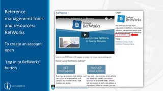 Reference
management tools
and resources:
RefWorks
To create an account
open
‘Log in to RefWorks’
button
 