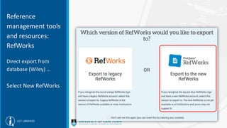 Reference
management tools
and resources:
RefWorks
Direct export from
database (Wiley) …
Select New RefWorks
 