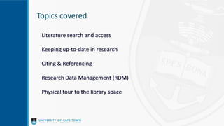 Topics covered
Literature search and access
Keeping up-to-date in research
Citing & Referencing
Research Data Management (RDM)
Physical tour to the library space
 