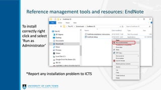 *Report any installation problem to ICTS
Reference management tools and resources: EndNote
To install
correctly right
click and select
‘Run as
Administrator’
 