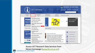 Access UCT Research Data Services from
library homepage (www.lib.uct.ac.za )
 