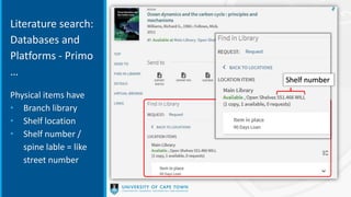 Shelf number
Literature search:
Databases and
Platforms - Primo
…
Physical items have
• Branch library
• Shelf location
• Shelf number /
spine lable = like
street number
 