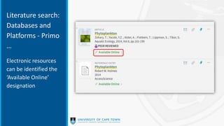 Literature search:
Databases and
Platforms - Primo
…
Electronic resources
can be identified the
‘Available Online’
designation
 
