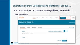 Literature search: Databases and Platforms: Scopus …
Scopus: access from UCT Libraries webpage Search & Find 
Databases (A-Z)
 