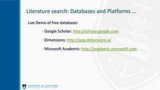 Literature search: Databases and Platforms …
Live Demo of free databases
◦ Google Scholar: http://scholar.google.com
◦ Dimensions: http://app.dimensions.ai
◦ Microsoft Academic: http://academic.microsoft.com
 