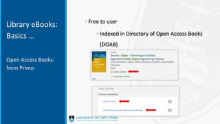 Library eBooks:
Basics …
◦ Free to user
◦ Indexed in Directory of Open Access Books
(DOAB)
Open Access Books:
from Primo
 