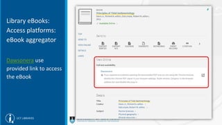 Library eBooks:
Access platforms:
eBook aggregator
Dawsonera use
provided link to access
the eBook
 