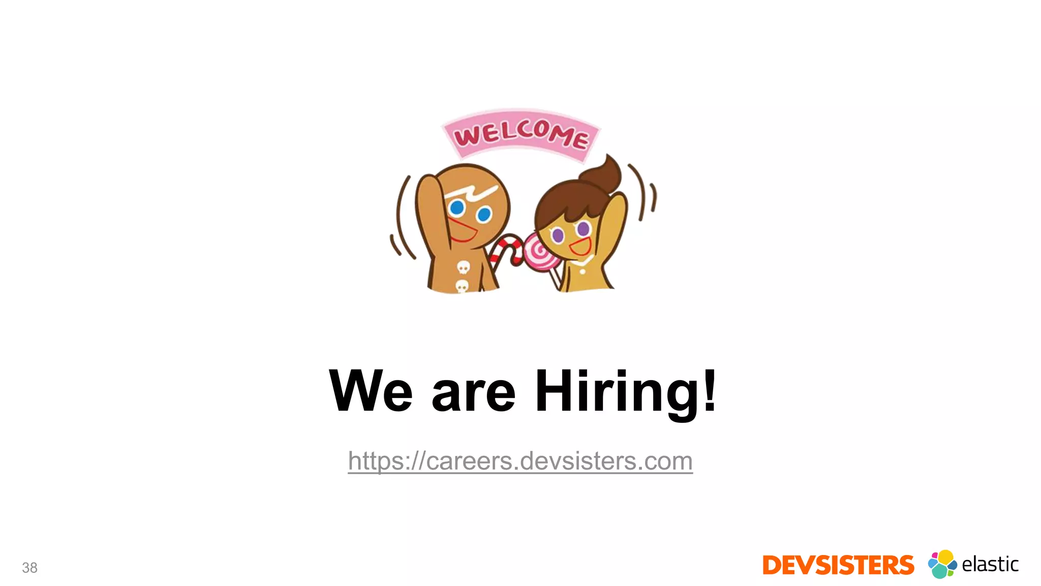 38
We are Hiring!
https://careers.devsisters.com
 
