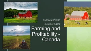 z
Farming and
Profitability -
Canada
Paul Young CPA,CGA
September 10, 2019
 