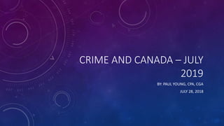 CRIME AND CANADA – JULY
2019
BY: PAUL YOUNG, CPA, CGA
JULY 28, 2018
 