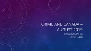 CRIME AND CANADA –
AUGUST 2019
BY: PAUL YOUNG, CPA, CGA
AUGUST 13, 2018
 