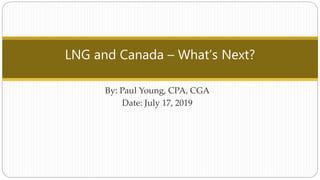 LNG and Canada – What’s Next?
By: Paul Young, CPA, CGA
Date: July 17, 2019
 