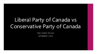 Liberal Party of Canada vs
Conservative Party of Canada
PAUL YOUNG CPA CGA
SEPTEMBER 7, 2019
 