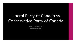 Liberal Party of Canada vs
Conservative Party of Canada
PAUL YOUNG CPA CGA
OCTOBER 17, 2019
 