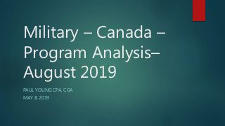 Military – Canada –
Program Analysis–
August 2019
PAUL YOUNG CPA, CGA
MAY 8, 2019
 