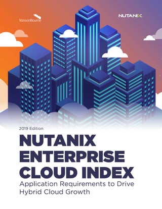 NUTANIX
ENTERPRISE
CLOUD INDEX
2019 Edition
Application Requirements to Drive
Hybrid Cloud Growth
 