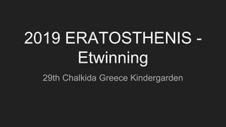2019 ERATOSTHENIS -
Etwinning
29th Chalkida Greece Kindergarden
 