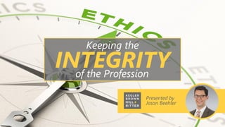 Presented by
Jason Beehler
Keeping the
INTEGRITYof the Profession
 