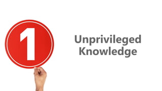 Unprivileged
Knowledge
 