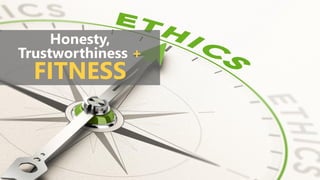 Honesty,
Trustworthiness +
FITNESS
 