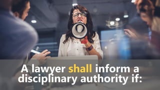 A lawyer shall inform a
disciplinary authority if:
 