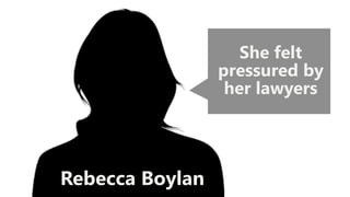 Rebecca Boylan
She felt
pressured by
her lawyers
 