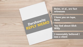 Boies, et al., are fact
witnesses
I have you on tape,
Dave
You lied about Slick
Willy
I reasonably believed I
was a client
 