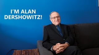 I’M ALAN
DERSHOWITZ!
 