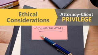 Attorney-Client
PRIVILEGE
Ethical
Considerations
 