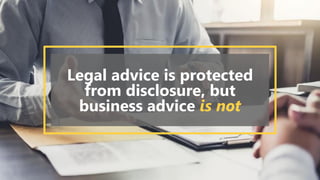 Legal advice is protected
from disclosure, but
business advice is not
 