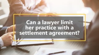 Can a lawyer limit
her practice with a
settlement agreement?
 