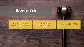 Reos v. UH
Atty Reos sues on
behalf of dad + wife
UH trying to
collect $36 claims – CSPA, TCPA
 