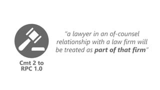 Cmt 2 to
RPC 1.0
“a lawyer in an of-counsel
relationship with a law firm will
be treated as part of that firm”
 
