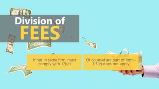 Division of
FEES
If not in same firm, must
comply with 1.5(e)
Of counsel are part of firm –
1.5(e) does not apply
 