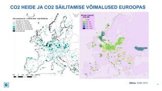 9
CO2 HEIDE JA CO2 SÄILITAMISE VÕIMALUSED EUROOPAS
Allikas: IOGP, 2015
 