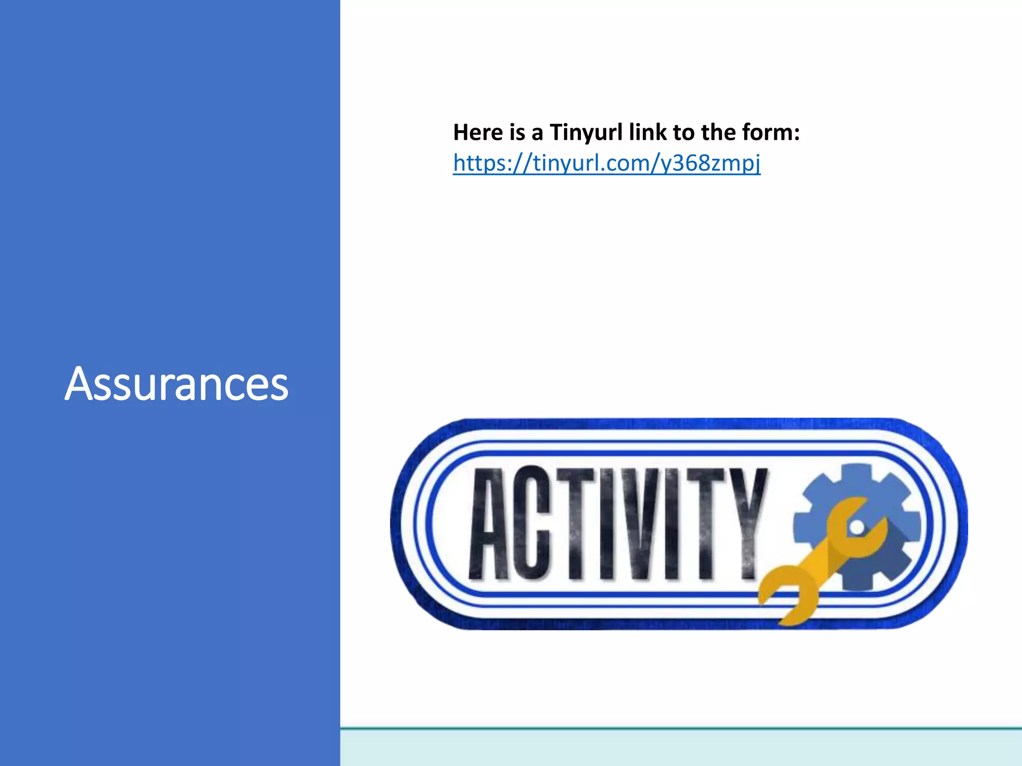 Assurances
Here is a Tinyurl link to the form:
https://tinyurl.com/y368zmpj
 