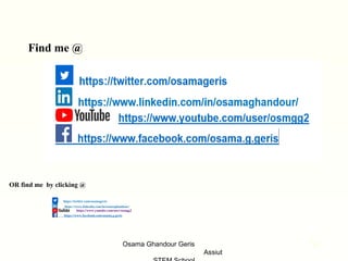 https://twitter.com/osamageris
https://www.linkedin.com/in/osamaghandour/
https://www.youtube.com/user/osmgg2
https://www.facebook.com/osama.g.geris
Osama Ghandour Geris
Assiut
59
Find me @
OR find me by clicking @
 