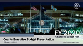FY 2020Advertised Budget Plan
www.fairfaxcounty.gov/budget
County Executive Budget Presentation
February 19, 2019
 