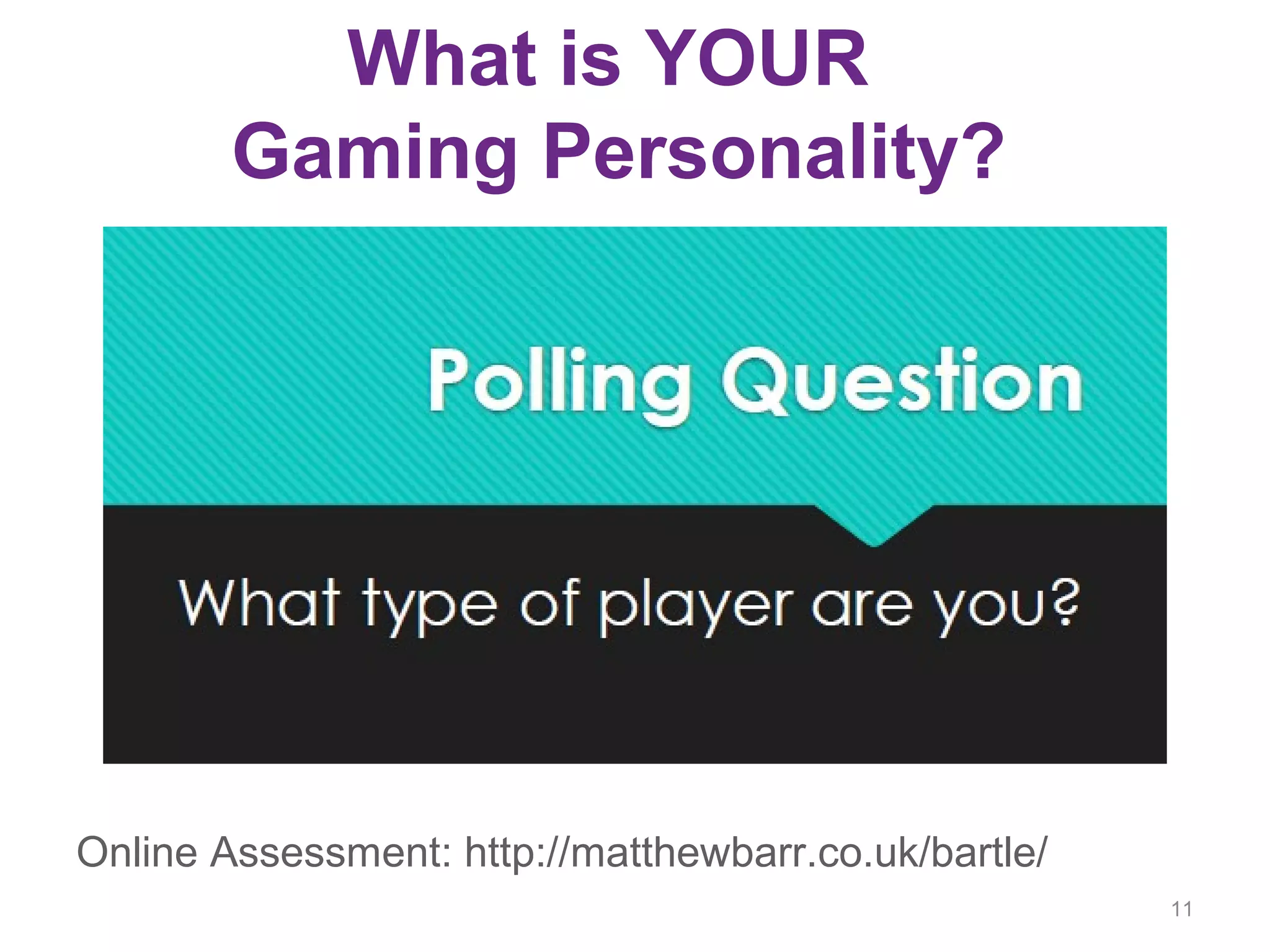 What is YOUR
Gaming Personality?
11
Online Assessment: http://matthewbarr.co.uk/bartle/
 