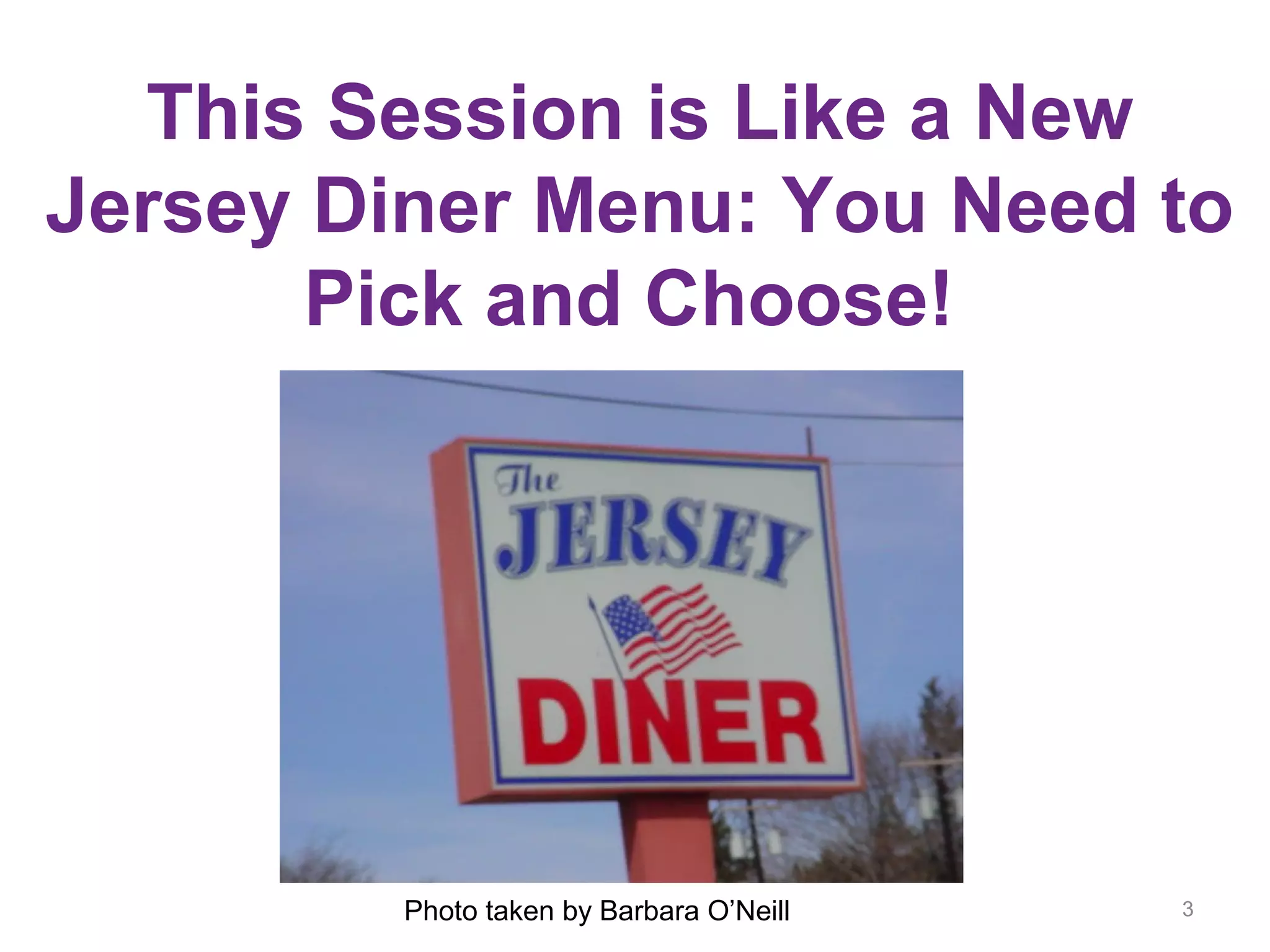 This Session is Like a New
Jersey Diner Menu: You Need to
Pick and Choose!
3Photo taken by Barbara O’Neill
 