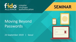 2019 FIDO Seoul Seminar - Moving Beyond Passwords