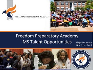 Freedom Prep Open House
Presented by: Freedom Prep Community Outreach & Leadership
January 29, 2019
Freedom Preparatory Academy
MS Talent Opportunities Flagship Campus
Nov. 22nd, 2019
 