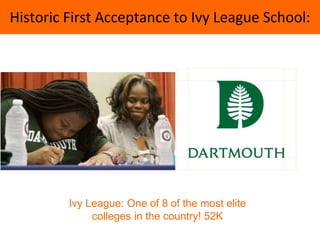 Historic First Acceptance to Ivy League School:
Ivy League: One of 8 of the most elite
colleges in the country! 52K
 