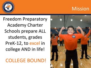Mission & Vision
Freedom Preparatory
Academy Charter
Schools prepare ALL
students, grades
PreK-12, to excel in
college AND in life!
Mission
COLLEGE BOUND!
 