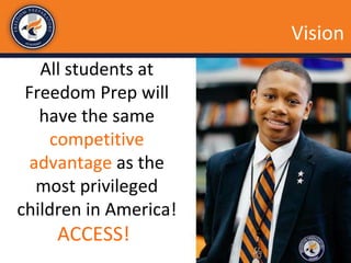 Education Preparation Programs
All students at
Freedom Prep will
have the same
competitive
advantage as the
most privileged
children in America!
Vision
ACCESS!
 