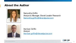 August 2019 Brand Leader Survey
About the Author
25
Samantha Griffin
Analyst & Manager, Brand Leader Research
Samantha.griffin@itbrandpulse.com
Harrison Griffin
Analyst
Harrison.griffin@itbrandpulse.com
 