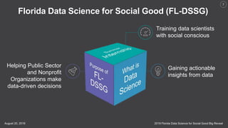 2019 Florida Data Science for Social Good Big RevealAugust 20, 2019
7
Gaining actionable
insights from data
Helping Public...