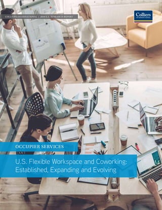 COLLIERS INTERNATIONAL | 2019 U.S. RESEARCH REPORT
U.S. Flexible Workspace and Coworking:
Established, Expanding and Evolving
OCCUPIER SERVICES
 