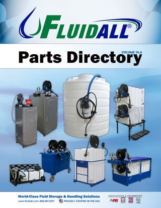 associations & membershipsWorld-Class Fluid Storage & Handling Solutions
PROUDLY CRAFTED IN THE USAwww.fluidall.com|800.849.0591
Parts Directory
volume 19.A
 